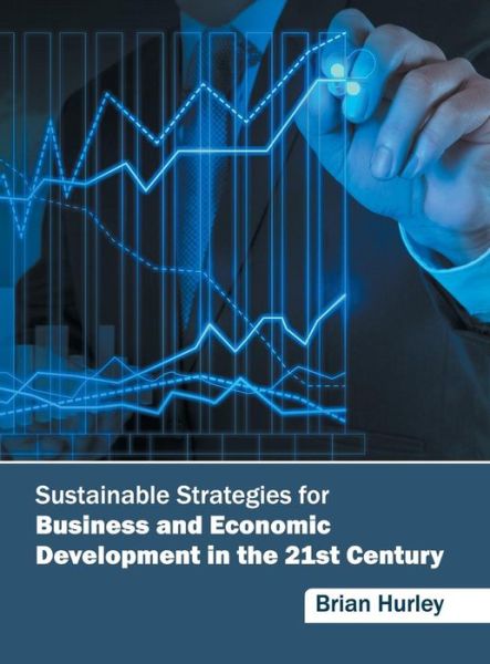 Cover for Brian Hurley · Sustainable Strategies for Business and Economic Development in the 21st Century (Hardcover Book) (2016)