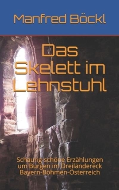 Cover for Manfred Boeckl · Das Skelett im Lehnstuhl: Schaurig-schoene Erzahlungen um Burgen im Dreilandereck Bayern-Boehmen-OEsterreich (Taschenbuch) (2019)