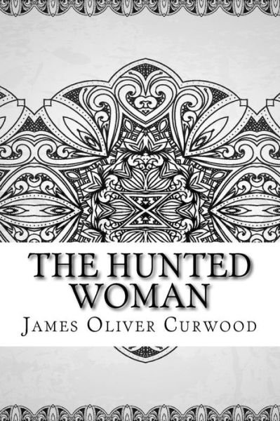 Cover for James Oliver Curwood · The Hunted Woman (Taschenbuch) (2018)