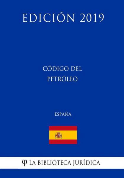 Cover for La Biblioteca Juridica · C digo del Petr leo (Espa a) (Edici n 2019) (Pocketbok) (2018)