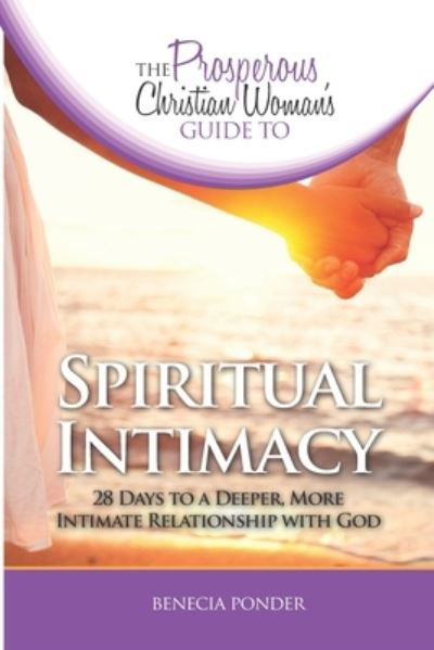 The Prosperous Christian Woman's Guide to Spiritual Intimacy - Benecia Ponder - Books - Illumination Press - 9781732238442 - March 12, 2019