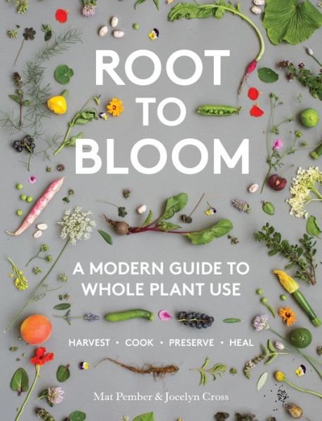 Root to Bloom: A Modern Guide to Whole Plant Use - Mat Pember - Kirjat - Hardie Grant Books - 9781743793442 - keskiviikko 1. elokuuta 2018