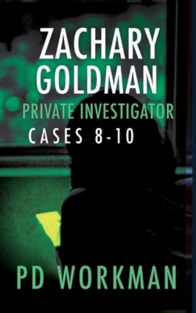 Cover for P D Workman · Zachary Goldman Private Investigator Cases 8-10: A Private Eye Mystery / Suspense Collection - Zachary Goldman Collected Case Files (Hardcover Book) (2021)