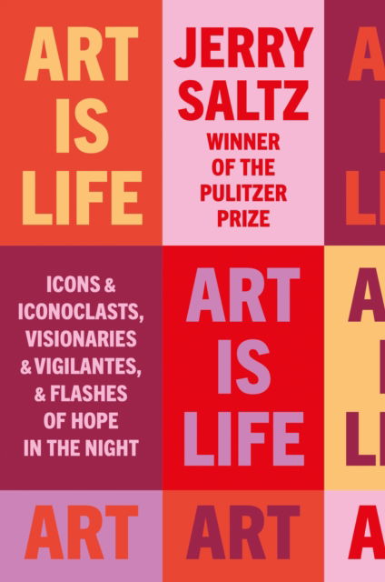 Cover for Jerry Saltz · Art is Life: Icons &amp; Iconoclasts, Visionaries &amp; Vigilantes, &amp; Flashes of Hope in the Night (Paperback Book) (2025)