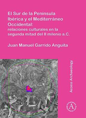Cover for Juan Manuel Garrido Anguita · El Sur de la Peninsula Iberica y el Mediterraneo Occidental: relaciones culturales en la segunda mitad del II milenio a.C. (Paperback Book) (2017)