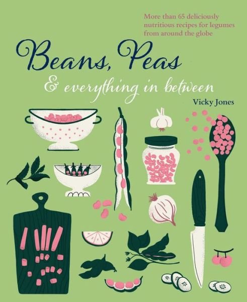 Beans, Peas & Everything In Between: More Than 60 Delicious, Nutritious Recipes for Legumes from Around the Globe - Vicky Jones - Książki - Ryland, Peters & Small Ltd - 9781788794442 - 9 sierpnia 2022