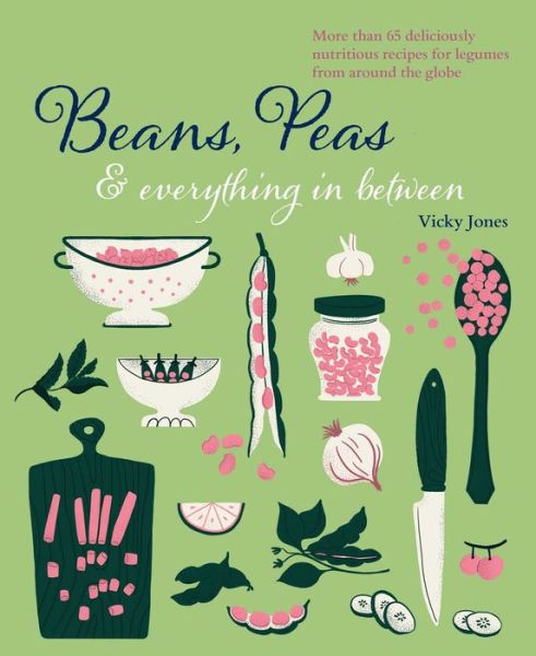 Beans, Peas & Everything In Between: More Than 60 Delicious, Nutritious Recipes for Legumes from Around the Globe - Vicky Jones - Books - Ryland, Peters & Small Ltd - 9781788794442 - August 9, 2022