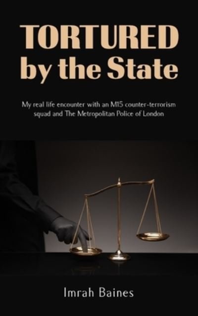 Cover for Imrah Baines · Tortured by the State: My real life encounter with an M15 counter-terrorism squad and The Metropolitan Police of London (Paperback Book) (2022)