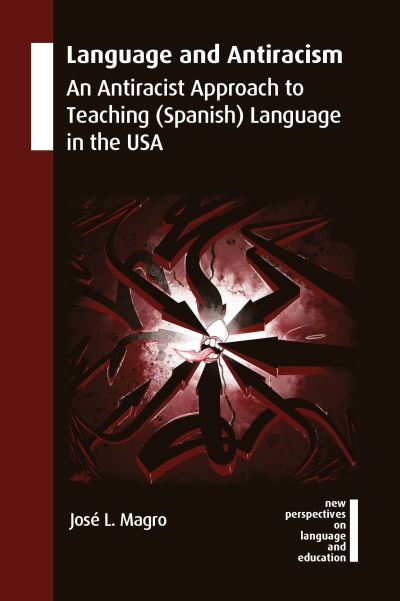 Cover for Jose L. Magro · Language and Antiracism: An Antiracist Approach to Teaching (Spanish) Language in the USA - New Perspectives on Language and Education (Hardcover Book) (2023)