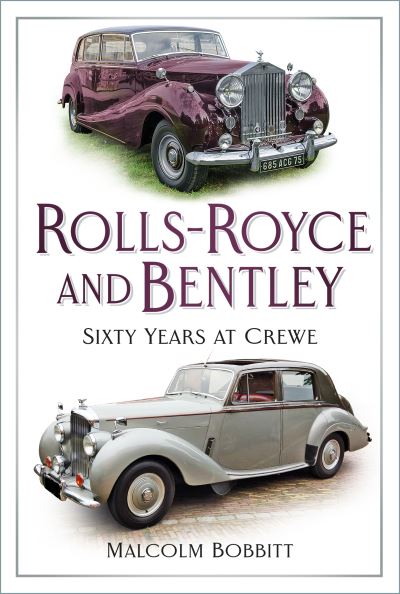 Rolls-Royce and Bentley: Sixty Years at Crewe - Malcolm Bobbitt - Books - The History Press Ltd - 9781803998442 - November 28, 2024