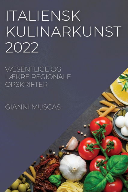 Cover for Gianni Muscas · Italiensk Kulinarkunst 2022: VÆsentlige Og LÆkre Regionale Opskrifter (Paperback Book) (2022)