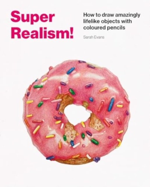 Cover for Sarah Evans · Super Realism!: How to Draw Amazingly Lifelike Drawing with Coloured Pencils (Paperback Book) (2024)