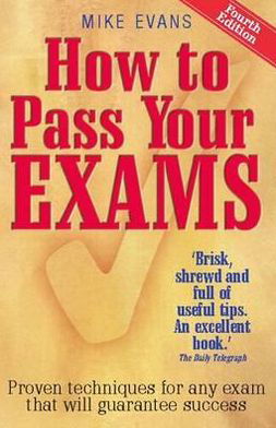 How To Pass Your Exams 4th Edition: Proven Techniques for Any Exam That Will Guarantee Success - Mike Evans - Bøker - Little, Brown Book Group - 9781845284442 - 17. august 2010