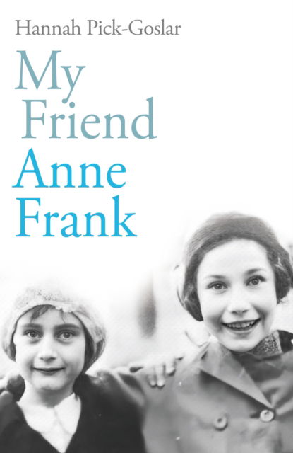 Hannah Pick-Goslar · My Friend Anne Frank: The Inspiring and Heartbreaking True Story of Best Friends Torn Apart and Reunited Against All Odds (Paperback Book) (2023)