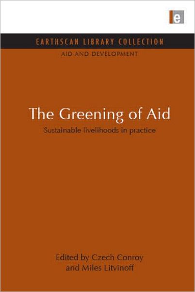 Cover for Czech Conroy · The Greening of Aid: Sustainable livelihoods in practice - Aid and Development Set (Hardcover Book) (2009)