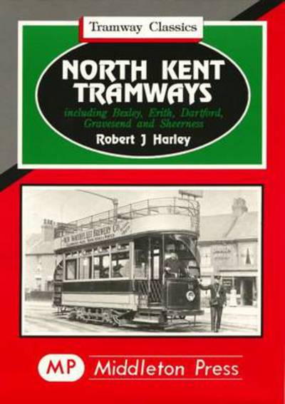 North Kent Tramways - Tramways Classics - Robert J. Harley - Kirjat - Middleton Press - 9781873793442 - perjantai 2. joulukuuta 1994