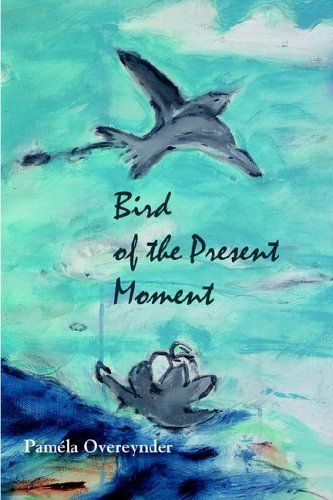 Cover for Paméla Overeynder · Bird of the Present Moment (Pocketbok) (2005)