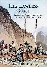 Cover for Neil Holmes · The Lawless Coast: Murder, Smuggling and Anarchy in the 1780s on the North Norfolk Coast (Paperback Book) (2008)