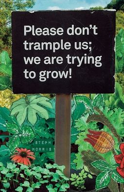 Cover for Steph Morris · Please don’t trample us; we are trying to grow! (Paperback Book) (2020)