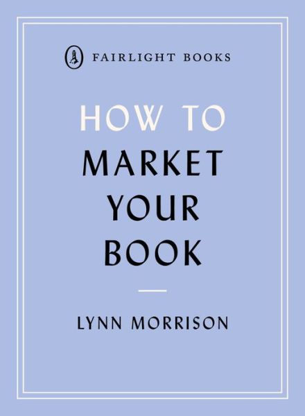 Cover for Lynn Morrison · How to Market Your Book: A book marketing manual for both self-published and traditionally published authors - Fairlight's How to... Modern Living Series (Paperback Book) (2020)