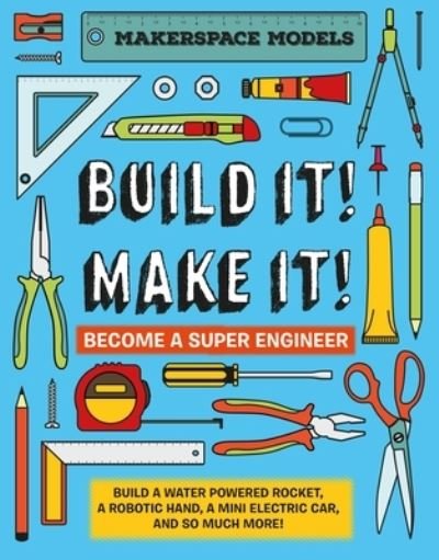 Cover for Rob Ives · Build It! Make It!: Build A Water Powered Rocket, A Robotic Hand, A Mini Electric Car, And So Much More! (Hardcover Book) (2022)