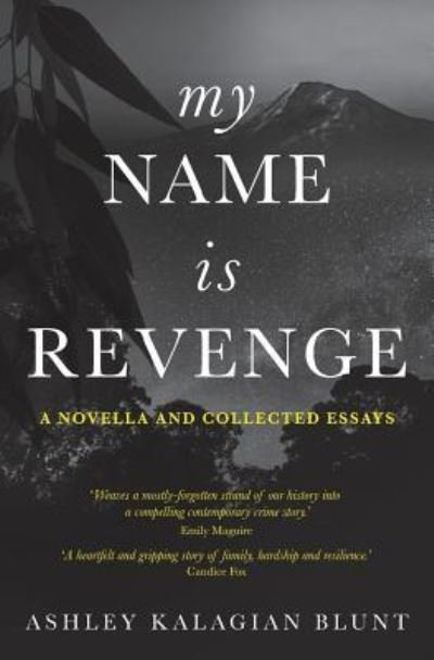 Cover for Ashley Kalagian Blunt · My Name Is Revenge : A novella and collected essays (Paperback Book) (2019)