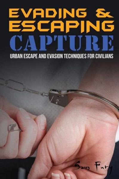 Evading and Escaping Capture: Urban Escape and Evasion Techniques for Civilians - Escape, Evasion, and Survival - Sam Fury - Books - SF Nonfiction Books - 9781925979442 - April 7, 2020