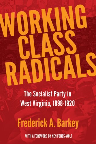 Working Class Radicals: The Socialist Party in West Virginia, 1898-1920 - West Virginia & Appalachia - Frederick A. Barkey - Books - West Virginia University Press - 9781935978442 - April 1, 2012
