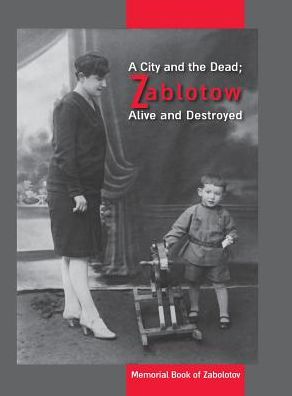 Cover for A City and the Dead; Zablotow Alive and Destroyed: Memorial Book of Zabolotov, Ukraine (Hardcover Book) (2017)