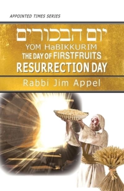 Yom HaBikkurim, The Day of Firstfruits, Resurrection Day - Appointed Times - Rabbi Jim Appel - Books - Olive Press Publisher - 9781941173442 - June 3, 2020