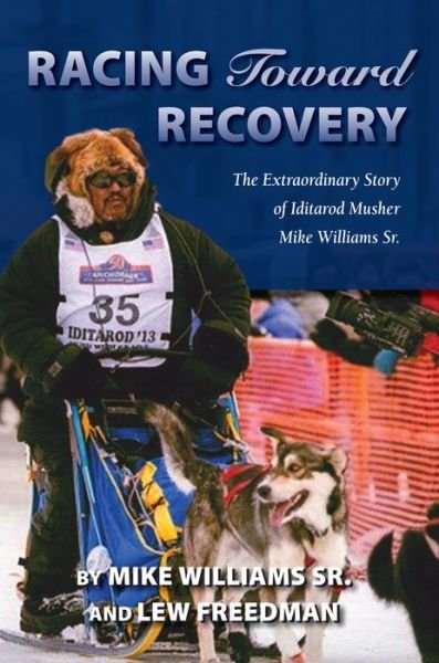 Cover for Mike Williams · Racing Toward Recovery: The Extraordinary Story of Alaska Musher Mike Williams Sr. (Paperback Book) [New edition] (2015)