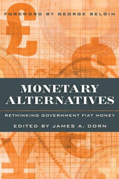 Monetary Alternatives: Rethinking Government Fiat Money -  - Książki - Cato Institute - 9781944424442 - 28 lutego 2017