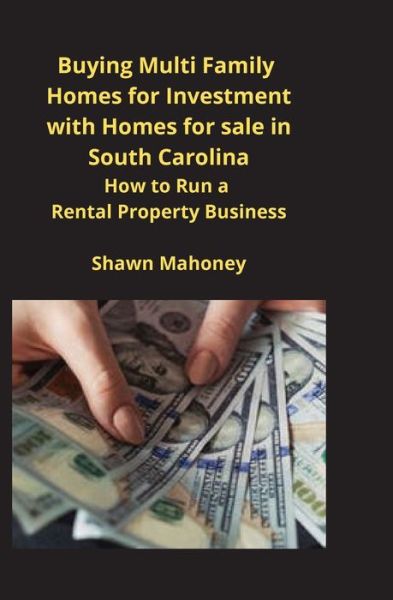 Cover for Shawn Mahoney · Buying Multi Family Homes for Investment with Homes for sale in South Carolina: How to Run a Rental Property Business (Paperback Book) (2020)