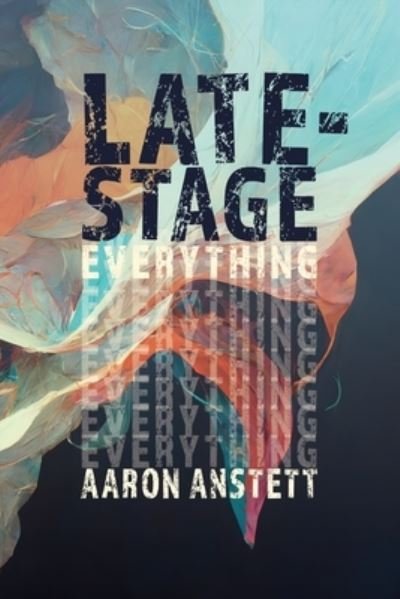 Cover for Aaron Anstett · Late-Stage Everything (Book) (2022)