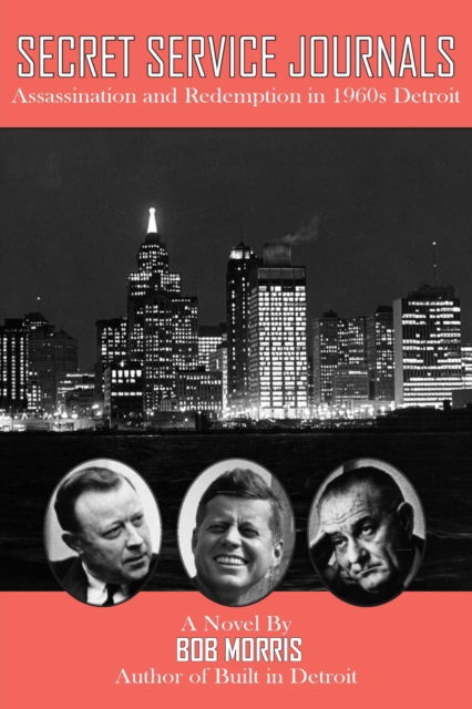 Secret Service Journals: Assassination and Redemption in 1960s Detroit - Bob Morris - Books - Pathbinder Publishing LLC - 9781955088442 - November 17, 2022