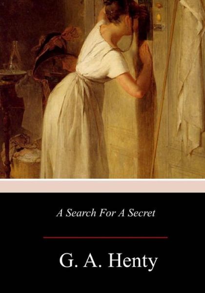 A Search For A Secret - G. A. Henty - Books - CreateSpace Independent Publishing Platf - 9781979088442 - November 12, 2017