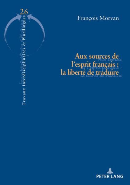 Cover for Francois Morvan · Aux Sources de l'Esprit Francais: La Liberte de Traduire - Travaux Interdisciplinaires Et Plurilingues (Paperback Book) (2017)