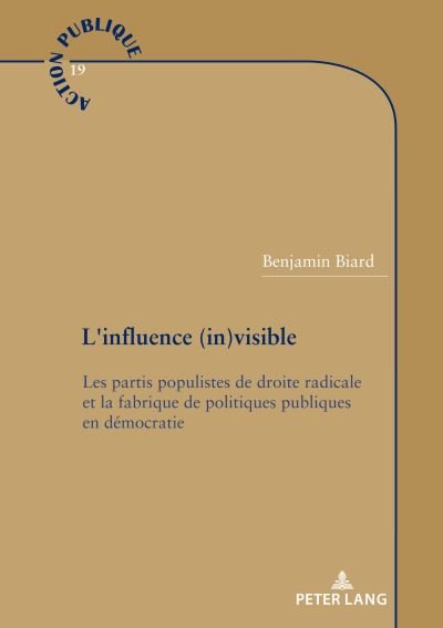 Benjamin Biard · L'influence (in)visible: Les partis populistes de droite radicale et la fabrique de politiques publiques en d?mocratie - Action Publique / Public Action (Paperback Book) (2021)