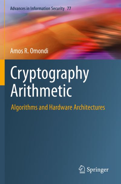 Cryptography Arithmetic: Algorithms and Hardware Architectures - Advances in Information Security - Amos R. Omondi - Bøger - Springer Nature Switzerland AG - 9783030341442 - 31. januar 2021