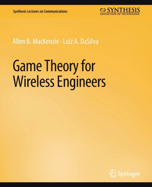 Game Theory for Wireless Engineers - Synthesis Lectures on Communications - Allen B. MacKenzie - Books - Springer International Publishing AG - 9783031005442 - December 31, 2007