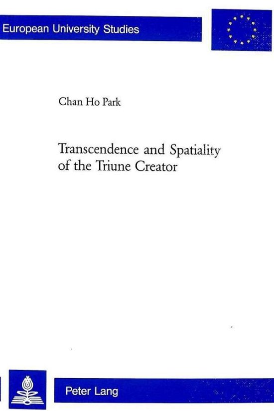 Cover for Chan Ho Park · Transcendence and Spatiality of the Triune Creator - Europaische Hochschulschriften / European University Studies / Publications Universitaires Europeennes Reihe 23: Theologie / Series 23: Theology / Serie 23: Theologie (Pocketbok) (2005)