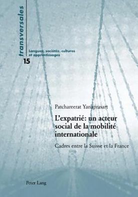 Cover for Patchareerat Yanaprasart · L'Expatrie Un Acteur Social de la Mobilite Internationale: Cadres Entre La Suisse Et La France - Transversales (Paperback Book) (2006)
