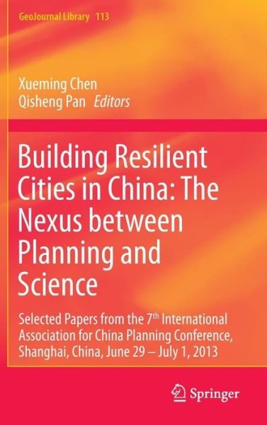 Cover for Xueming Chen · Building Resilient Cities in China: The Nexus between Planning and Science: Selected Papers from the 7th International Association for China Planning Conference, Shanghai, China, June 29 - July 1, 2013 - GeoJournal Library (Gebundenes Buch) [2015 edition] (2015)