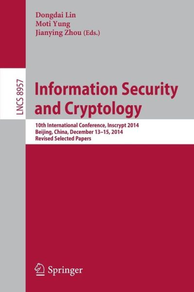 Information Security and Cryptology: 10th International Conference, Inscrypt 2014, Beijing, China, December 13-15, 2014, Revised Selected Papers - Lecture Notes in Computer Science - Dongdai Lin - Books - Springer International Publishing AG - 9783319167442 - April 8, 2015