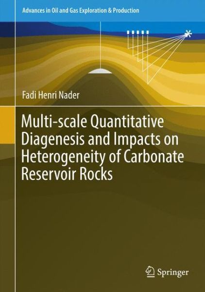 Cover for Fadi Henri Nader · Multi-scale Quantitative Diagenesis and Impacts on Heterogeneity of Carbonate Reservoir Rocks - Advances in Oil and Gas Exploration &amp; Production (Hardcover Book) [1st ed. 2017 edition] (2016)