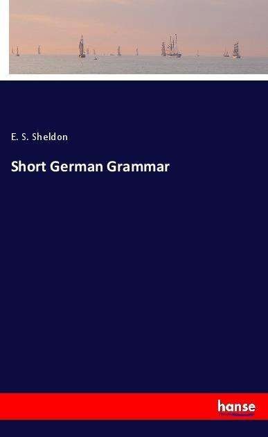 Cover for Sheldon · Short German Grammar (Book)