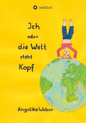 Ich oder die Welt steht Kopf - Angelika Weber - Books - tredition - 9783347478442 - December 6, 2021