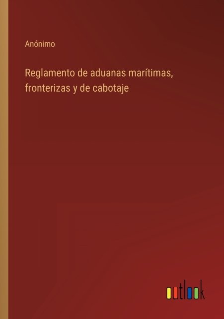 Cover for Anonimo · Reglamento de aduanas maritimas, fronterizas y de cabotaje (Taschenbuch) (2022)