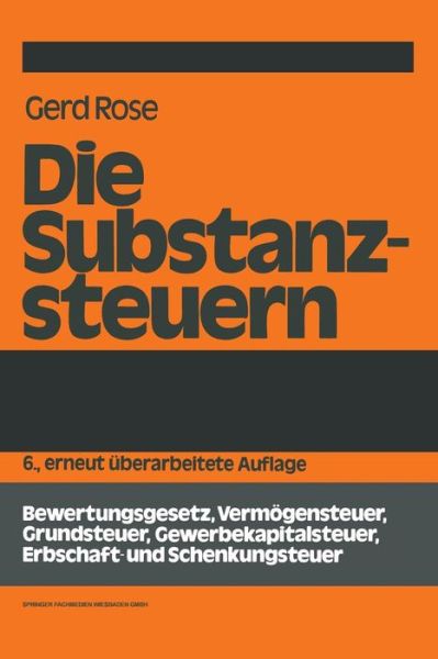 Cover for Gerd Rose · Die Substanzsteuern: Bewertungsgesetz, Vermoegensteuer, Grundsteuer, Gewerbekapitalsteuer, Erbschaft-Und Schenkungsteuer - Betrieb Und Steuer (Paperback Book) [6th 6. Aufl. 1986 edition] (1986)