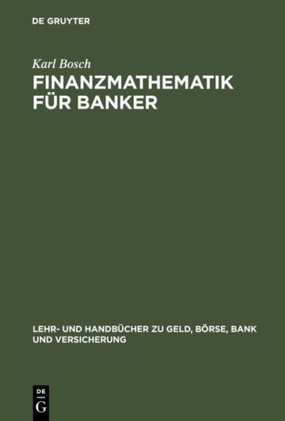 Cover for Karl Bosch · Finanzmathematik fur Banker - Lehr- Und Handbucher Zu Geld, Boerse, Bank Und Versicherung (Hardcover Book) [Reprint 2018 edition] (2000)